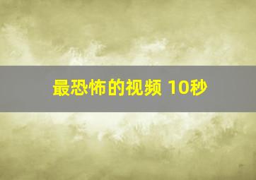 最恐怖的视频 10秒